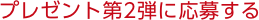 プレゼント第2弾に応募する